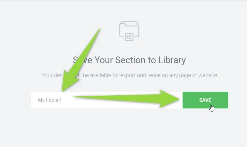 Elementor's "Save Your Section to Library" dialog with the name field filled in as "My Footer" and arrows pointing to the field and to the green SAVE button