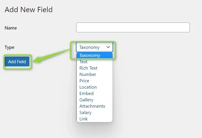 The Add New Field form with the Type dropdown open on Taxonomy, listing Text, Rich Text, Number, Price, Location, Embed, Gallery, Attachments, Salary and Link, and the Add Field button highlighted.