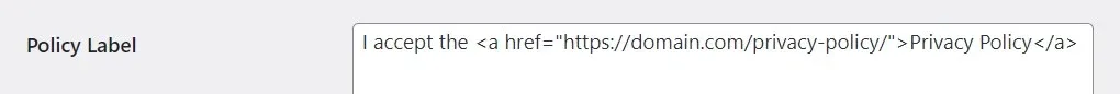The Policy Label field after editing, reading: I accept the <a href='https://domain.com/privacy-policy/'>Privacy Policy</a>