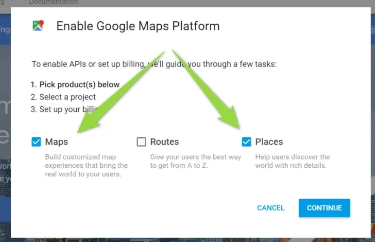 "Enable Google Maps Platform" dialog listing the products Maps, Routes and Places; green arrows point at the ticked Maps and Places checkboxes, while Routes is left unticked. CANCEL and CONTINUE buttons sit at the bottom.